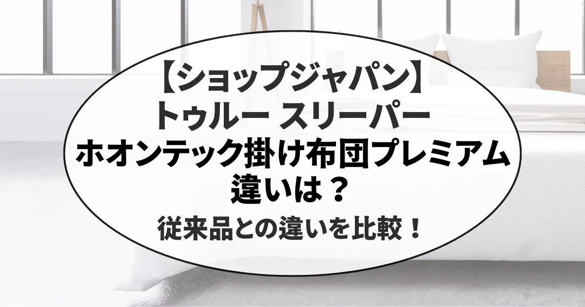 【ショップジャパン】ホオンテック掛け布団プレミアムの違いは？従来品との違いを比較！